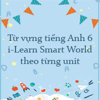 Từ vựng tiếng Anh lớp 6 i-Learn Smart World theo từng unit