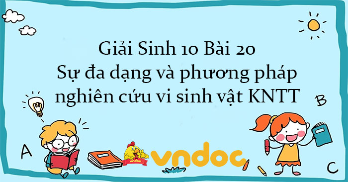 Giải Sinh 10 Bài 20: Sự đa Dạng Và Phương Pháp Nghiên Cứu Vi Sinh Vật 