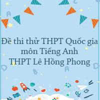 Đề thi thử THPT Quốc gia môn Tiếng Anh trường THPT Lê Hồng Phong, Phú Yên