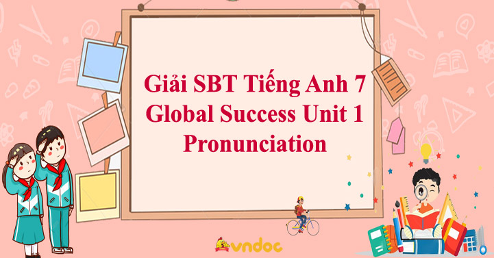 Giải SBT Tiếng Anh 7 Global Success Unit 1 Pronunciation - Sách Bài Tập ...