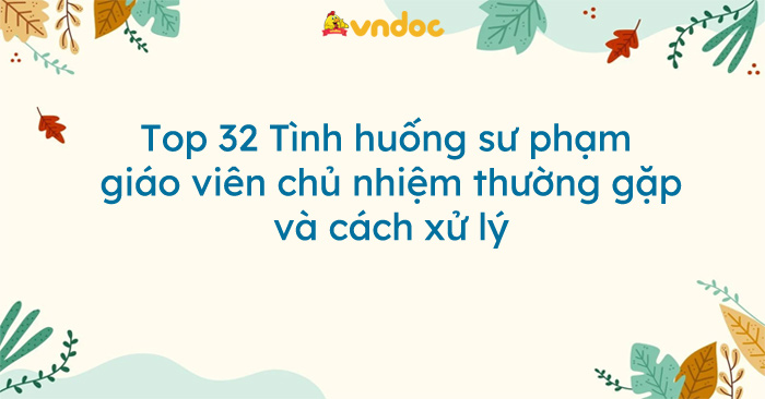 Top 32 Tình huống sư phạm giáo viên chủ nhiệm thường gặp và cách xử lý ...