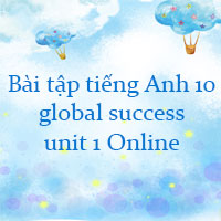 Bài tập tiếng Anh 10 global success unit 1 Online