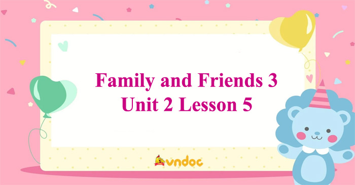 Family and Friends 3 Unit 2 Lesson 5 - Tiếng Anh lớp 3 Unit 2 Lesson 5