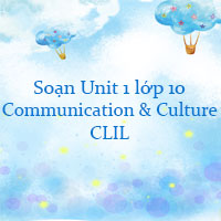 Communication and Culture/ CLIL unit 1 lớp 10 Global success