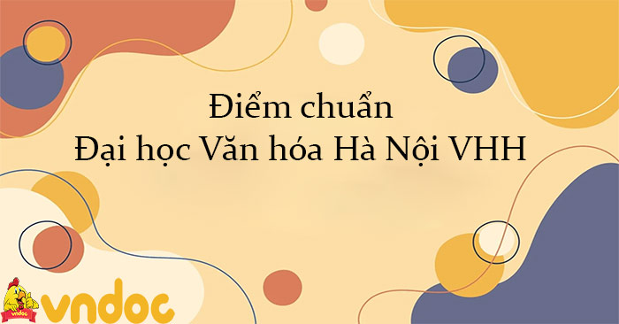 Điểm chuẩn Đại học Văn hóa Hà Nội VHH 2022 - Phương án tuyển sinh của trường Đại học Văn hóa Hà Nội năm 2022 - VnDoc.com