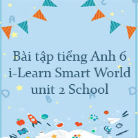 Bài tập tiếng Anh 6 i-Learn Smart World unit 2 School