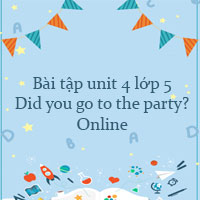 Bài tập unit 4 lớp 5 Did you go to the party? Online