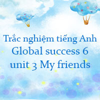 Trắc nghiệm tiếng Anh 6 global success unit 3 My friends Online