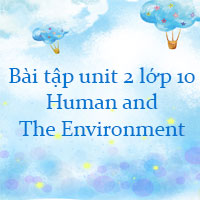 Bài tập unit 2 lớp 10 Human and The Environment