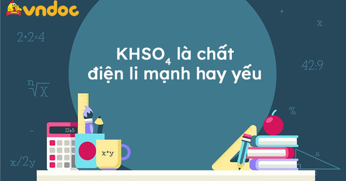 KHSO4 là chất điện li mạnh hay yếu