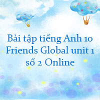 Bài tập tiếng Anh 10 Friends Global unit 1 số 2
