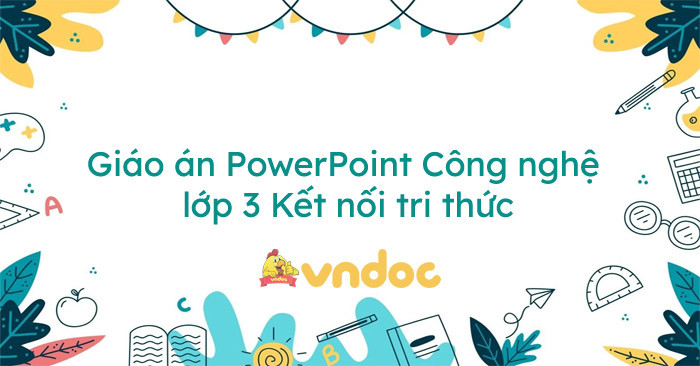 Giáo án PowerPoint Công nghệ lớp 3 Kết nối tri thức (Cả năm)