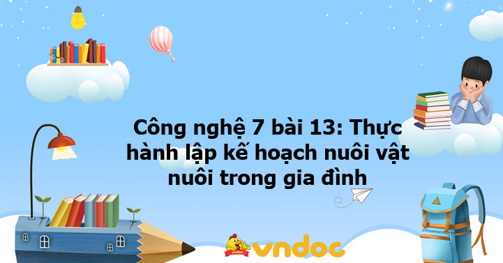 Công nghệ 7 bài 13: Thực hành lập kế hoạch nuôi vật nuôi trong gia đình ...