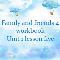Family and friends 4 workbook Unit 1 lesson five