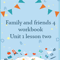 Family and friends 4 workbook Unit 1 lesson two