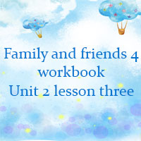 Family and friends 4 workbook Unit 2 lesson three