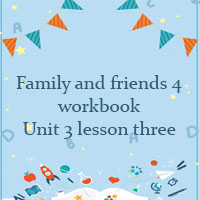 Family and friends 4 workbook Unit 3 lesson three