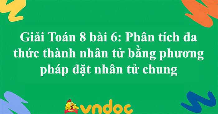 Giải Toán 8 Bài 6: Phân Tích Đa Thức Thành Nhân Tử Bằng Phương Pháp Đặt  Nhân Tử Chung - Giải Sgk Toán 8 Trang 18, 19 - Vndoc.Com
