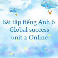 Bài tập tiếng Anh 6 Global success unit 2 Online