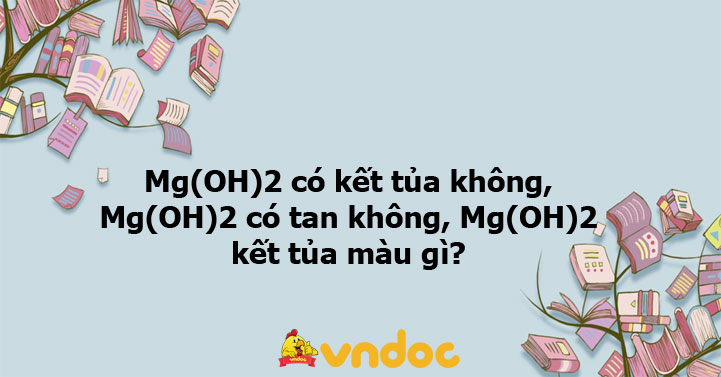 Mg(OH)2 Có Kết Tủa Không? Tìm Hiểu Chi Tiết Và Ứng Dụng Thực Tế