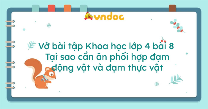 Vở bài tập Khoa học lớp 4 bài 8: Tại sao cần ăn phối hợp đạm động vật và đạm thực vật
