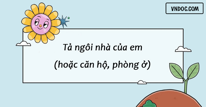 Tả Ngôi Nhà Của Em (Hoặc Căn Hộ, Phòng Ở Gia Đình Em) - Tả Ngôi Nhà Lớp 5 -  Vndoc.Com