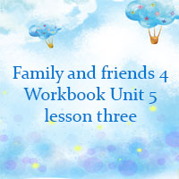 Family and friends 4 workbook Unit 5 lesson three