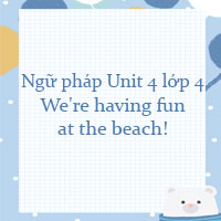 Ngữ pháp Unit 4 lớp 4 We're having fun at the beach!