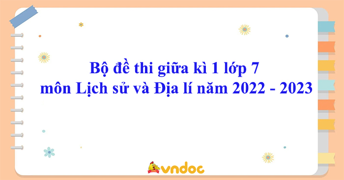 Top 3 Đề Thi Giữa Kì 1 Lớp 7 Môn Lịch Sử Và Địa Lí Năm Học 2022 - 2023 -  Chân Trời Sáng Tạo, Kết Nối Tri Thức, Cánh Diều - Vndoc.Com