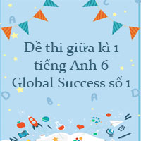 Đề thi giữa kì 1 tiếng Anh 6 Global Success số 1