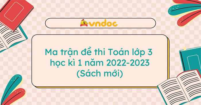 Ma trận đề thi Toán lớp 3 học kì 1 năm 2022-2023 (Sách mới) - Cánh Diều ...