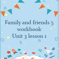 Family and friends 5 workbook Unit 3 lesson 1