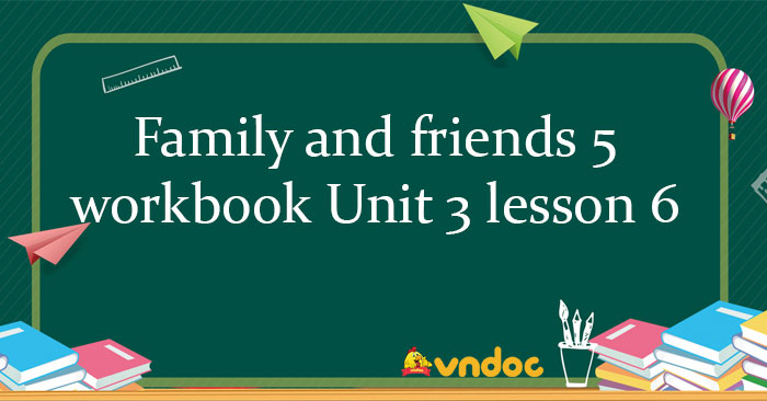 Family And Friends 5 Workbook Unit 3 Lesson 6 - Sách Bài Tập Family And ...