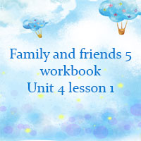 Family and friends 5 workbook Unit 4 lesson 1