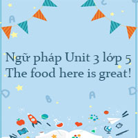 Ngữ pháp Unit 3 lớp 5 The food here is great!
