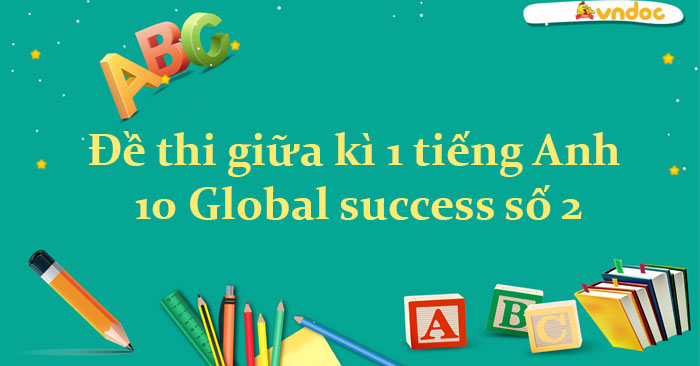 Đề Thi Giữa Kì 1 Tiếng Anh 10 Global Success - Đề Số 2 - Đề Thi Tiếng ...