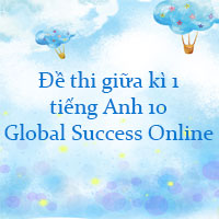 Đề thi giữa kì 1 tiếng Anh 10 Global Success Online số 1