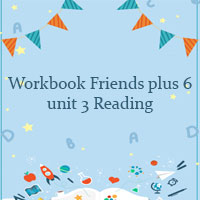 Sách bài tập Tiếng Anh lớp 6 unit 3 Reading Friends plus