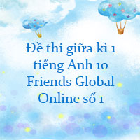 Đề thi giữa kì 1 tiếng Anh 10 Friends Global Online số 1
