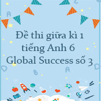 Đề thi giữa kì 1 tiếng Anh 6 Global Success số 3