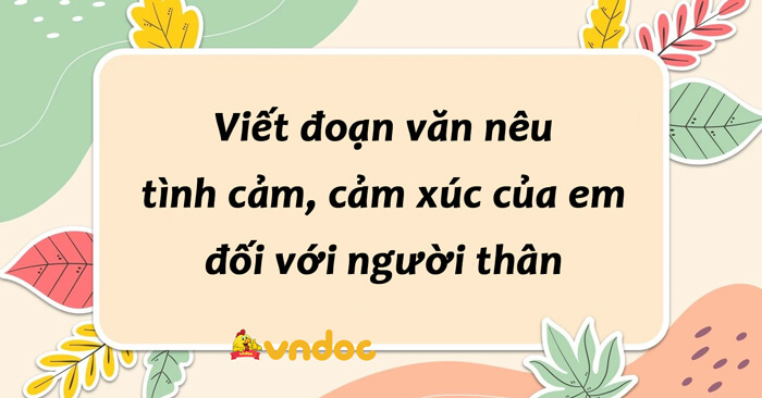 Viết đoạn văn nêu tình cảm cảm xúc của em đối với người thân Nêu tình cảm cảm xúc của em đối