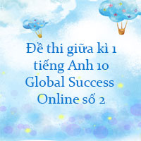 Đề thi giữa kì 1 tiếng Anh 10 Global Success Online số 2