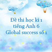 Đề thi học kì 1 tiếng Anh 6 Global success số 1