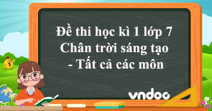 Đề thi học kì 1 lớp 7 Chân trời sáng tạo năm 2023 - 2024 - Tất cả các ...