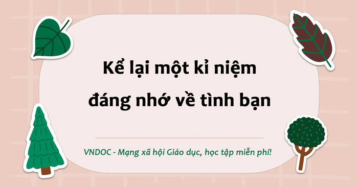 Kể lại một kỉ niệm đáng nhớ về tình bạn (12 mẫu)