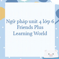 Ngữ pháp unit 4 lớp 6 Learning World Friends plus