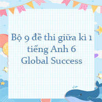 Bộ 9 đề thi giữa kì 1 tiếng Anh 6 Global Success năm 2023 - 2024