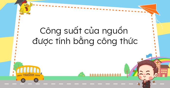 Công Suất Của Nguồn Điện Được Tính Bằng Công Thức