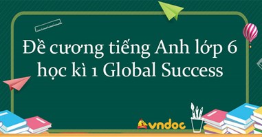 Đề cương tiếng Anh lớp 6 học kì 1 Global Success