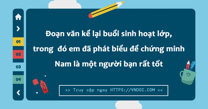 Kể lại buổi sinh hoạt lớp trong buổi sinh hoạt đó em đã phát biểu ý kiến để chứng minh Nam là một người bạn rất tốt